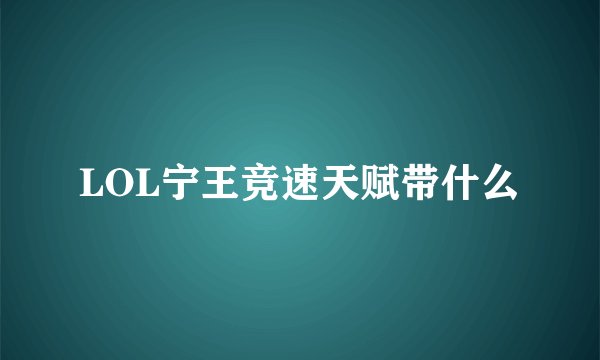 LOL宁王竞速天赋带什么