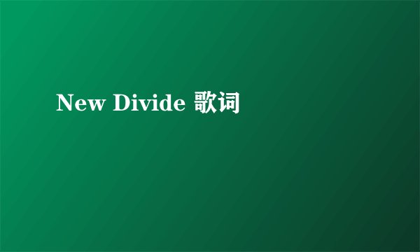 New Divide 歌词