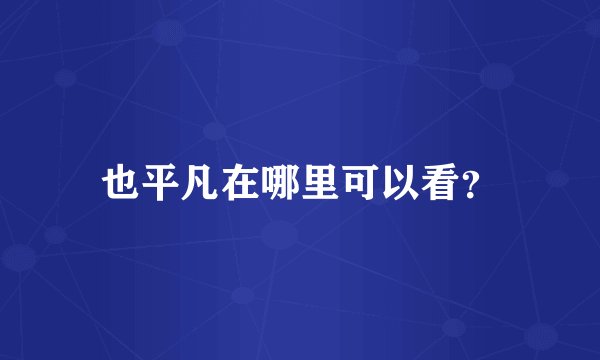 也平凡在哪里可以看？