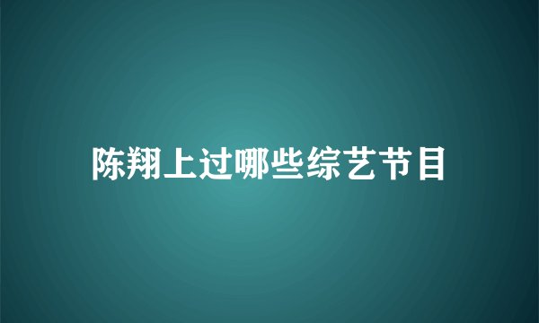 陈翔上过哪些综艺节目