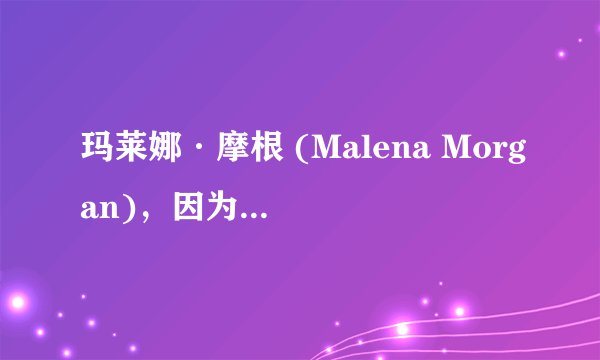 玛莱娜·摩根 (Malena Morgan)，因为深蓝色眼睛，而瞬间爱上她