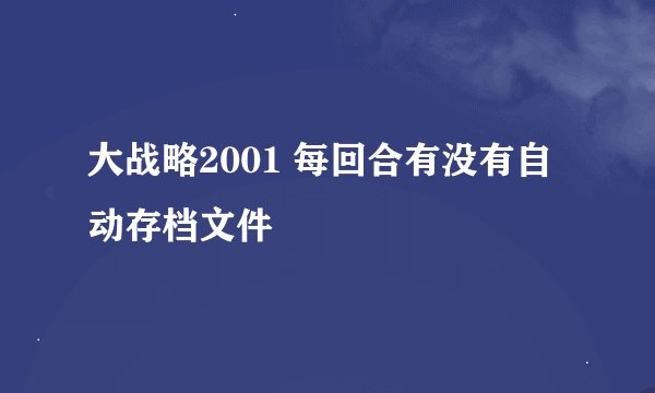大战略2001 每回合有没有自动存档文件