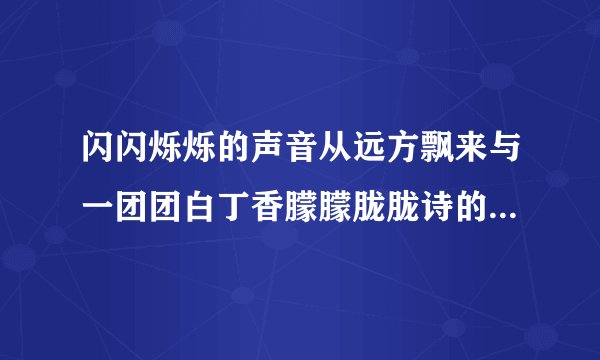 闪闪烁烁的声音从远方飘来与一团团白丁香朦朦胧胧诗的语意上存在着怎样的关系