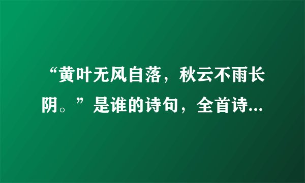 “黄叶无风自落，秋云不雨长阴。”是谁的诗句，全首诗谁知道？