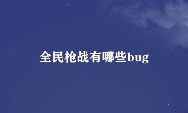全民枪战有哪些bug