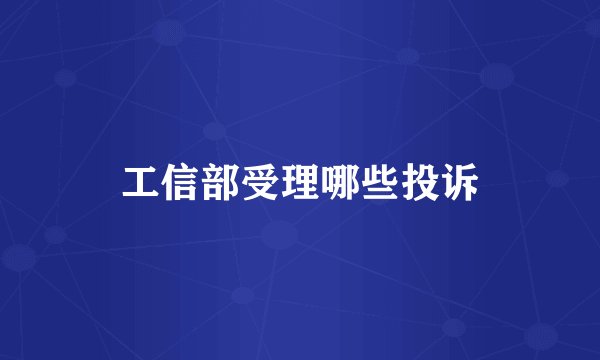 工信部受理哪些投诉