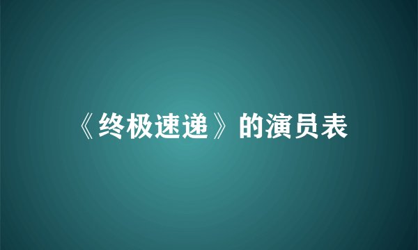 《终极速递》的演员表