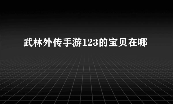 武林外传手游123的宝贝在哪