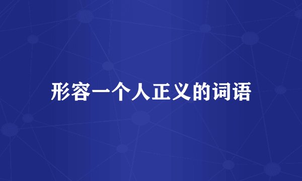 形容一个人正义的词语