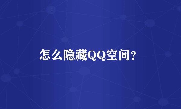 怎么隐藏QQ空间？