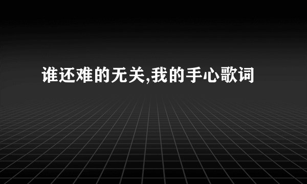 谁还难的无关,我的手心歌词