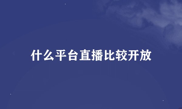 什么平台直播比较开放