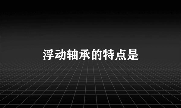 浮动轴承的特点是