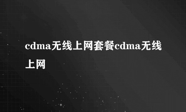 cdma无线上网套餐cdma无线上网