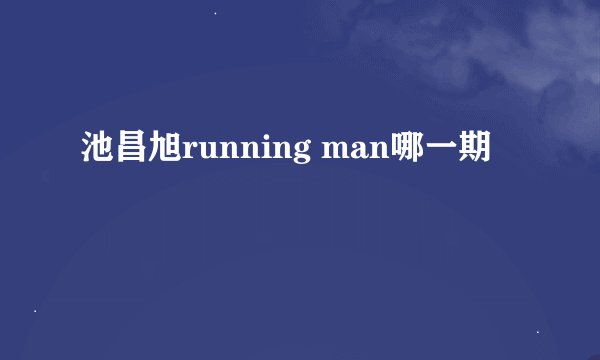 池昌旭running man哪一期