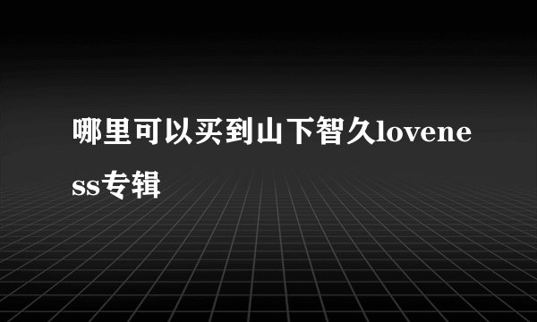 哪里可以买到山下智久loveness专辑