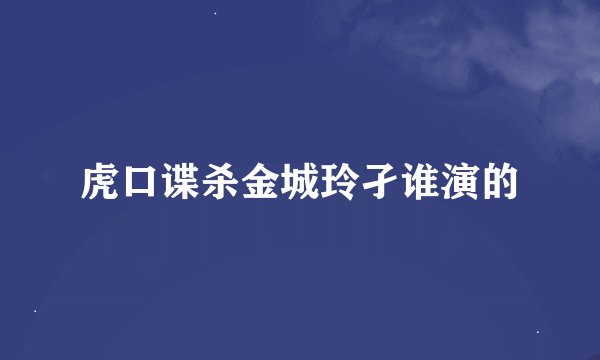 虎口谍杀金城玲孑谁演的