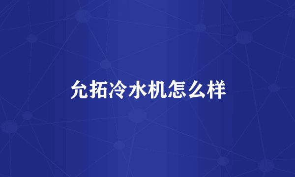 允拓冷水机怎么样