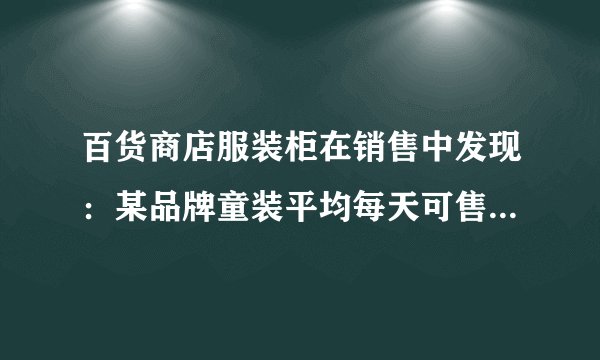 百货商店服装柜在销售中发现：某品牌童装平均每天可售出20件，每件盈利40元