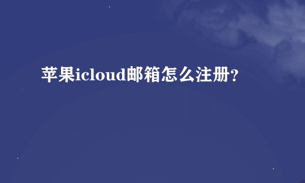 苹果icloud邮箱怎么注册？