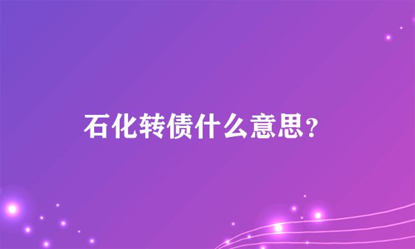 石化转债什么意思？