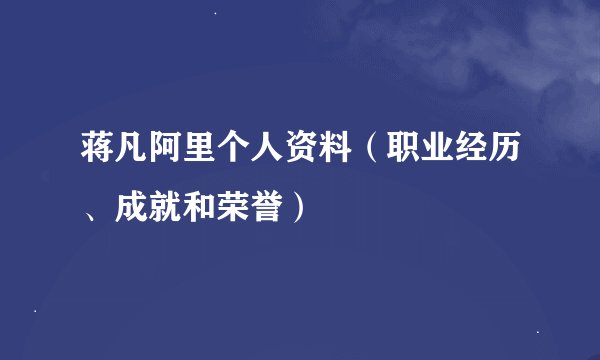 蒋凡阿里个人资料（职业经历、成就和荣誉）