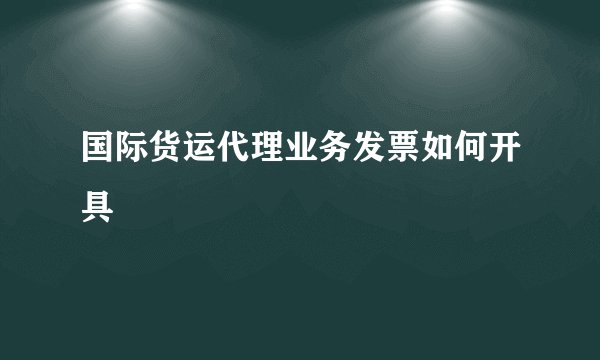 国际货运代理业务发票如何开具