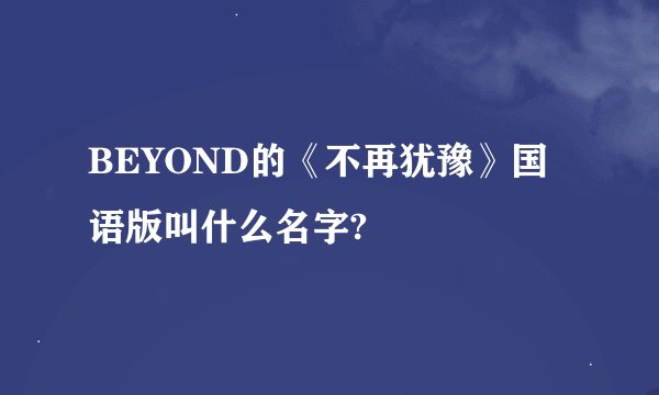 BEYOND的《不再犹豫》国语版叫什么名字?