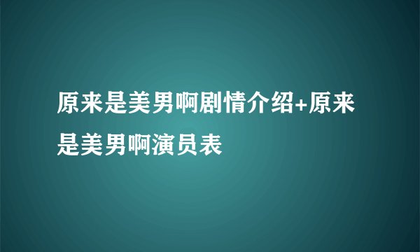 原来是美男啊剧情介绍+原来是美男啊演员表