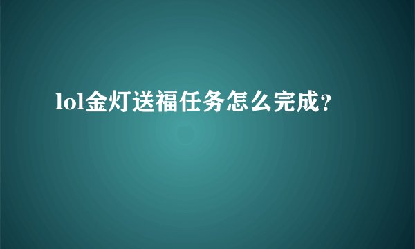 lol金灯送福任务怎么完成？