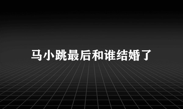马小跳最后和谁结婚了