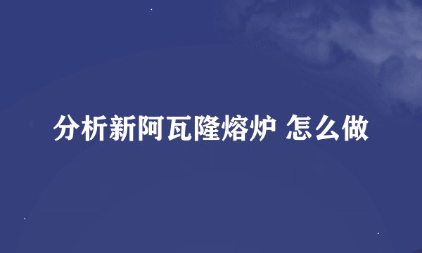 分析新阿瓦隆熔炉 怎么做
