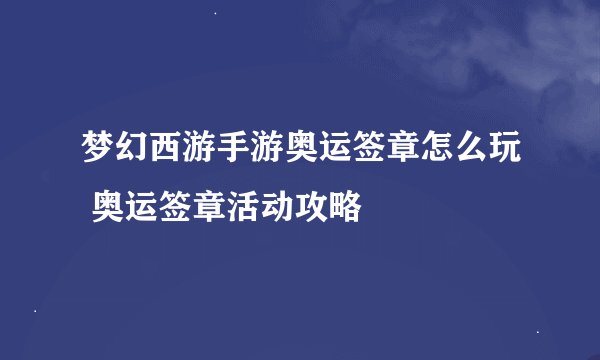 梦幻西游手游奥运签章怎么玩 奥运签章活动攻略