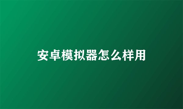 安卓模拟器怎么样用