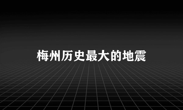 梅州历史最大的地震