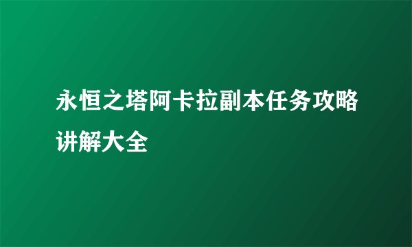 永恒之塔阿卡拉副本任务攻略讲解大全