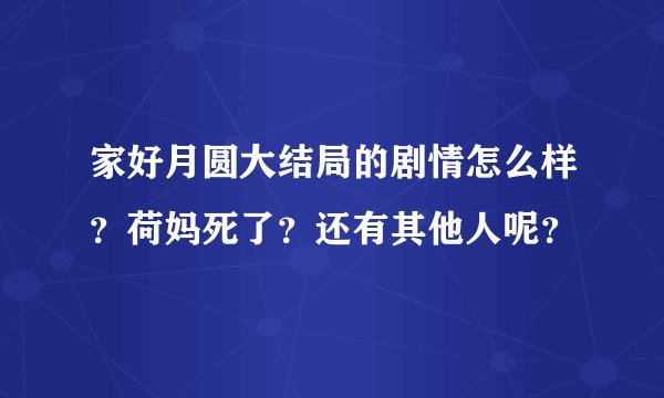 家好月圆大结局的剧情怎么样？荷妈死了？还有其他人呢？