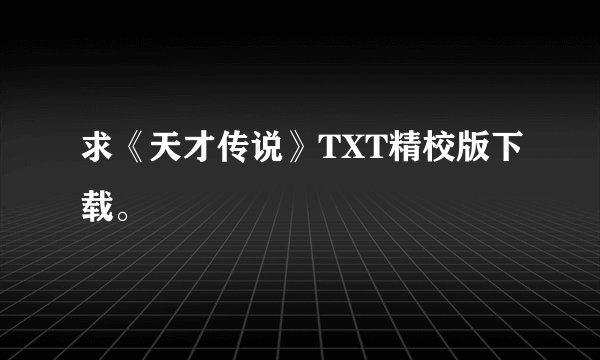求《天才传说》TXT精校版下载。