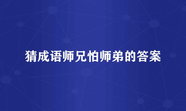 猜成语师兄怕师弟的答案