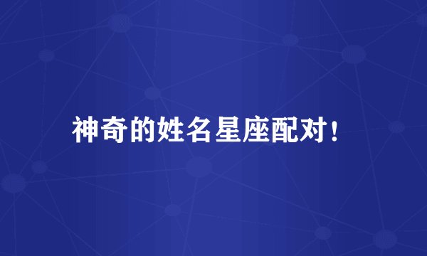 神奇的姓名星座配对！