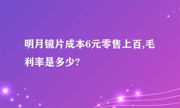 明月镜片成本6元零售上百,毛利率是多少?