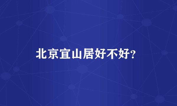北京宜山居好不好？