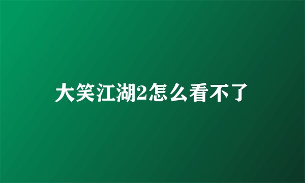 大笑江湖2怎么看不了