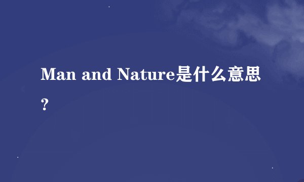 Man and Nature是什么意思?