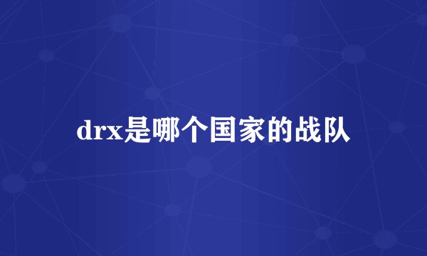 drx是哪个国家的战队