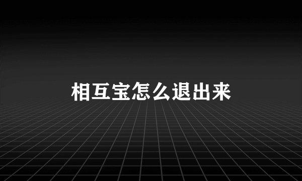 相互宝怎么退出来