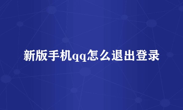 新版手机qq怎么退出登录