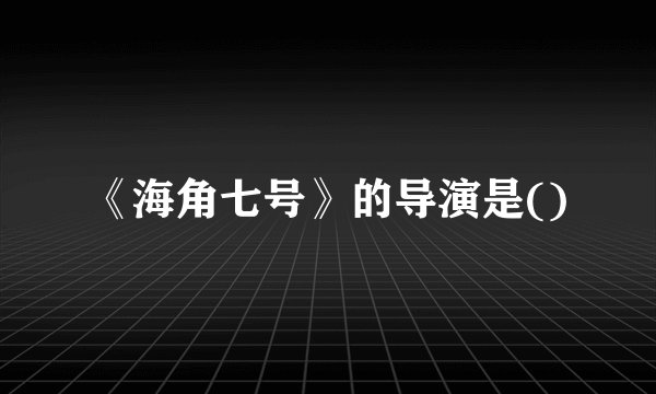 《海角七号》的导演是()
