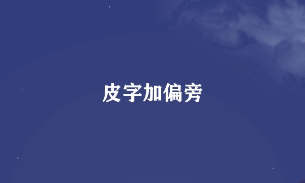 皮字加偏旁