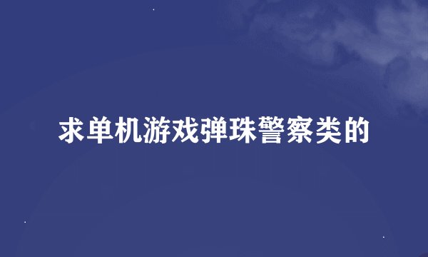 求单机游戏弹珠警察类的